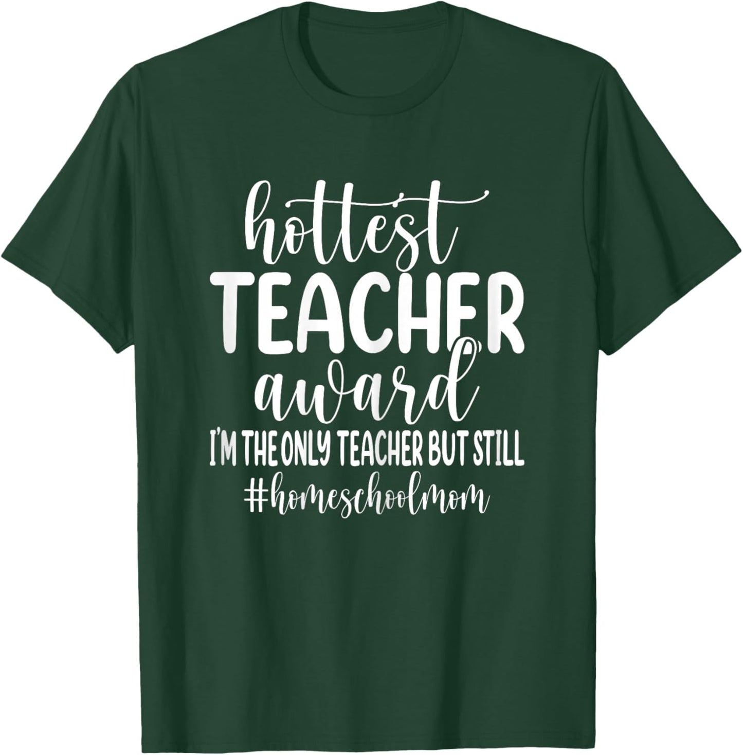 Hottest Teacher Award I'm The Only Teacher - Homeschool Mom T-Shirt - T-Shirt | Forest
