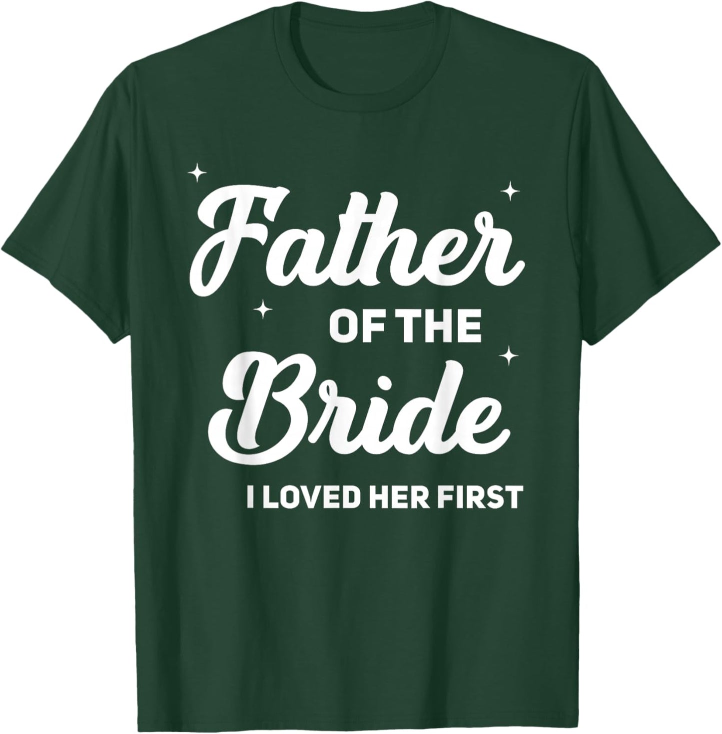 Father of The Bride I Loved Her First Funny Wedding Party T-Shirt - T-Shirt | Forest