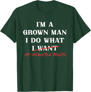 I'm A Grown-Man I Do What My Daughter Wants Fathers Day Dad T-Shirt - T-Shirt | Forest