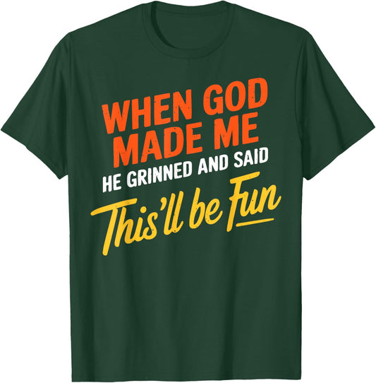When God Made Me He Grinned and Said Funny Sarcastic Saying T-Shirt - T-Shirt | Forest