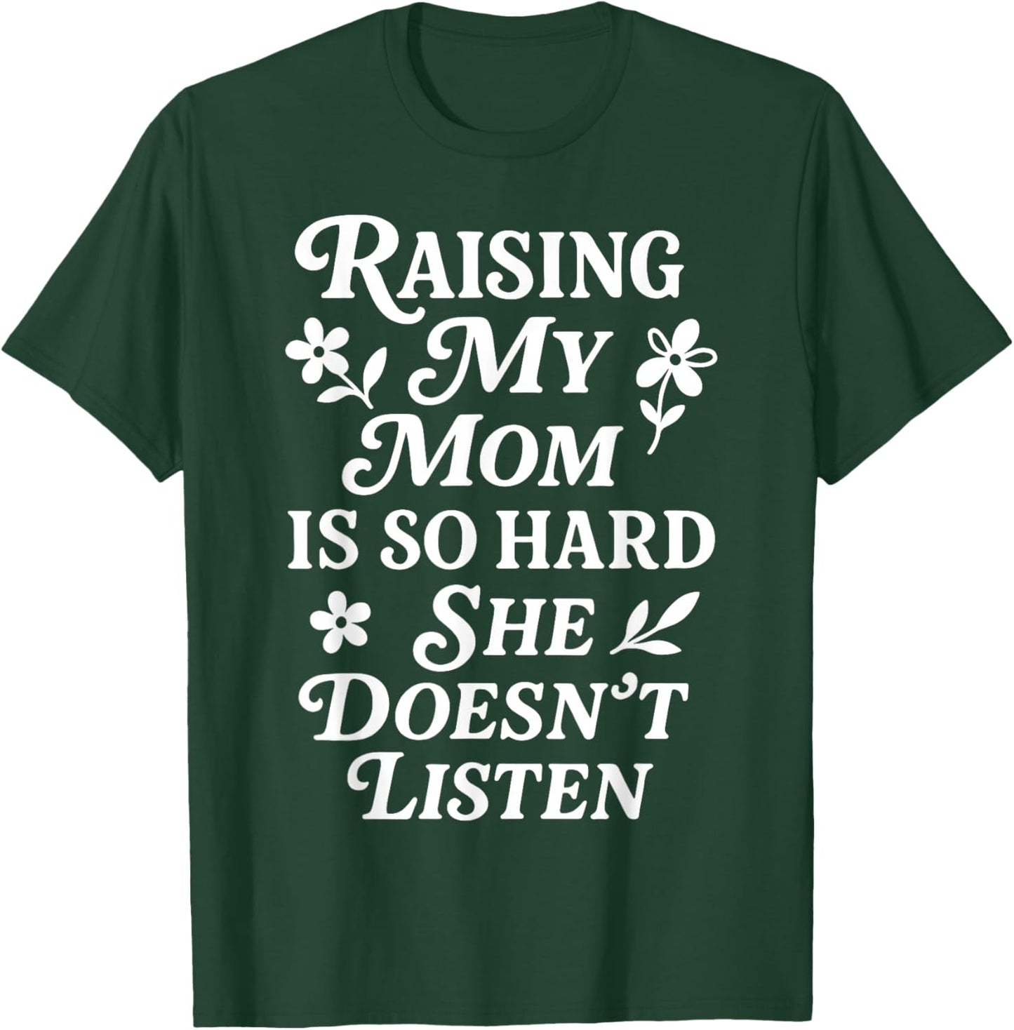 Raising My Mom is So Hard She Doesn't Listen T-Shirt - T-Shirt | Forest