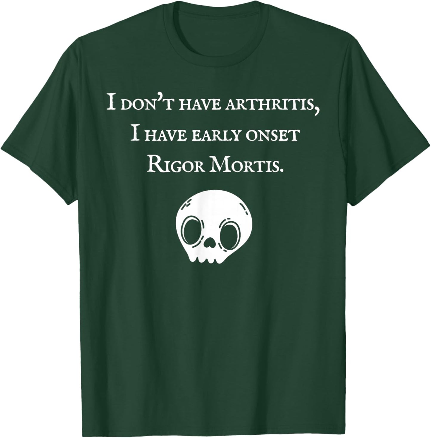 I Don't Have Arthritis I Have Early Onset Rigor Mortis T-Shirt - T-Shirt | Forest