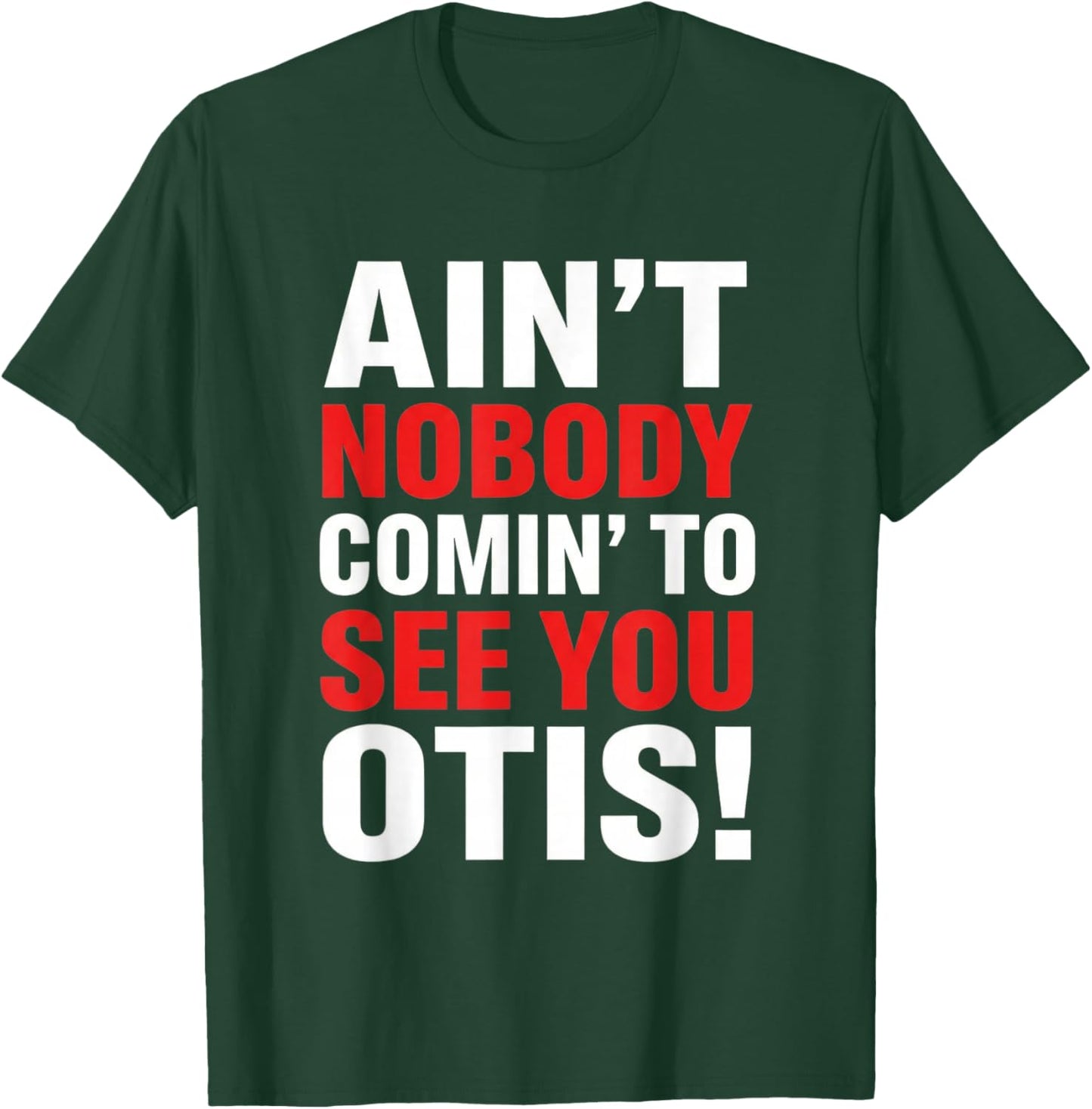 Ain't Nobody Coming to See You Otis Funny Quote T-Shirt - T-Shirt | Forest