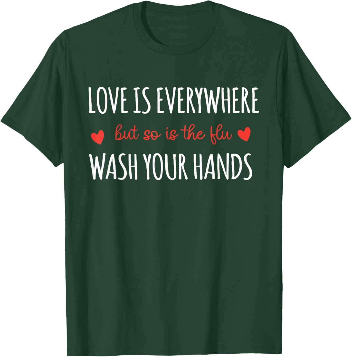 Love is Everywhere But So is The Flu Wash Your Hands Nurse T-Shirt - T-Shirt | Forest