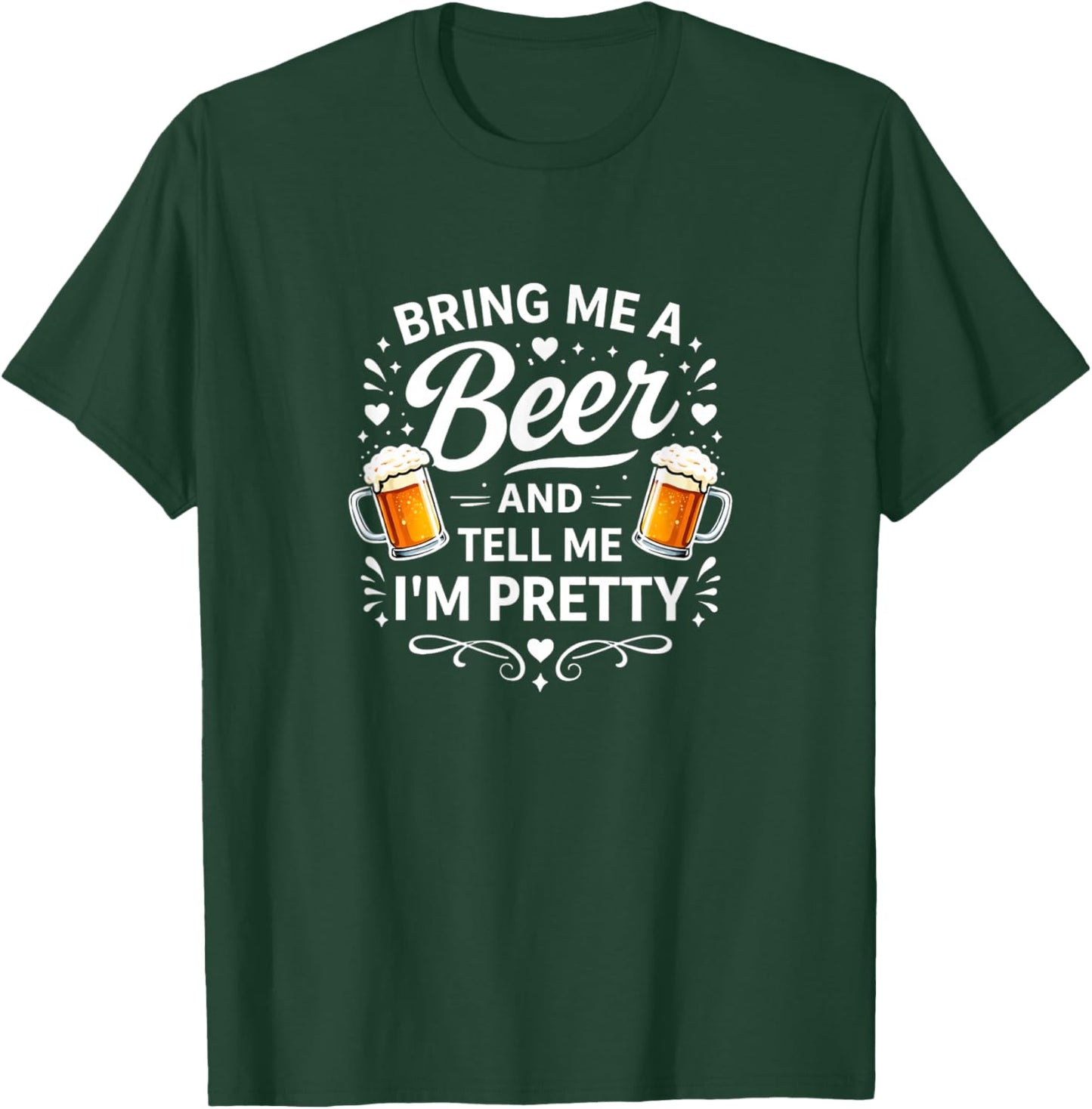 Bring Me A Beer and Tell Me I'm Pretty T-Shirt - T-Shirt | Forest