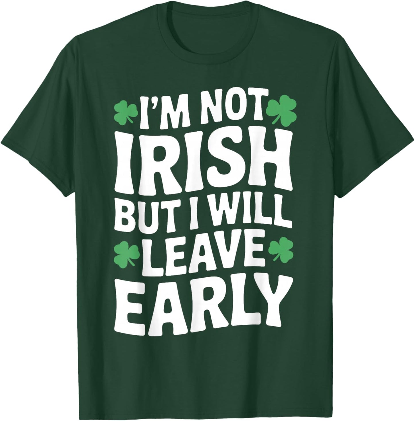 I'm not Irish but I Will Leave Early Shamrock St Patrick Day T-Shirt - T-Shirt | Forest