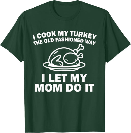 i Cook My Turkey The Old Fashioned Way i let My mom do it T-Shirt - T-Shirt | Forest