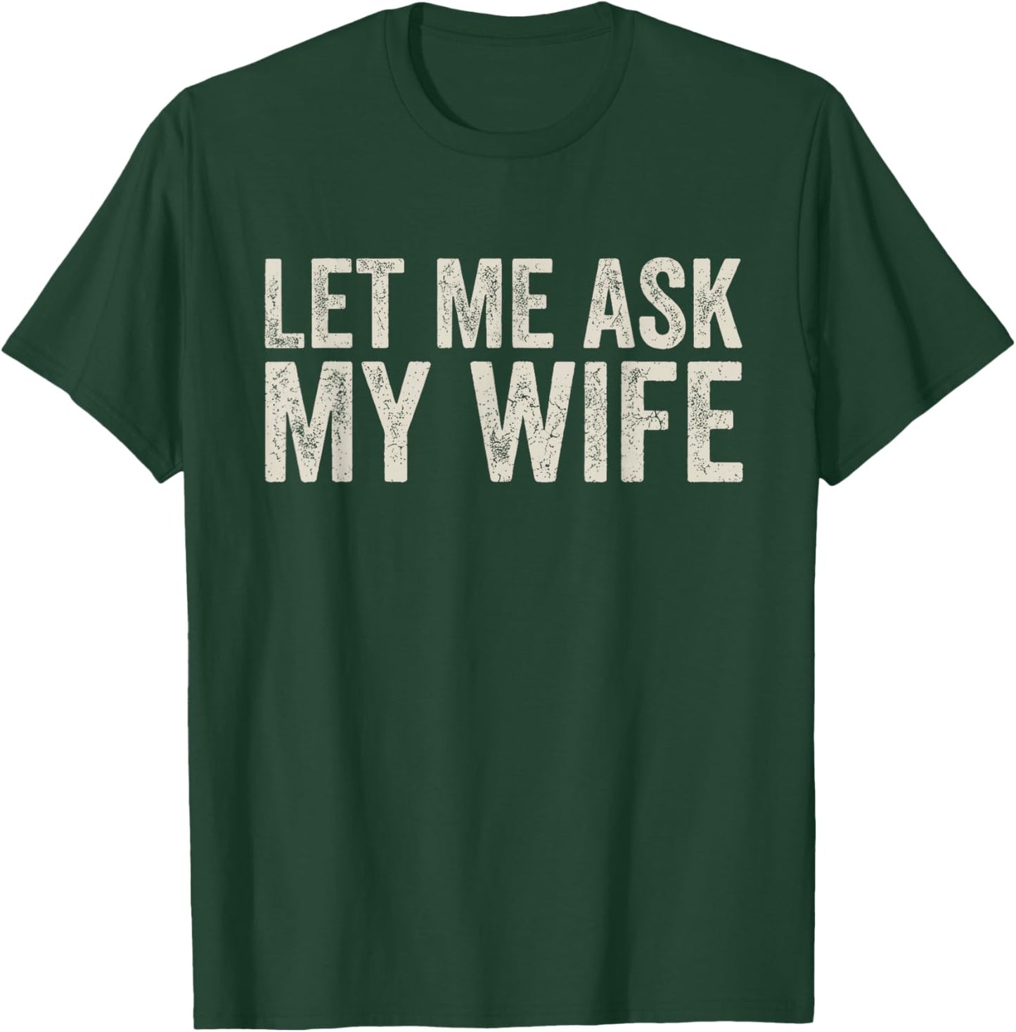 Let Me Ask My Wife, She Said No (On Back) T-Shirt - T-Shirt | Forest