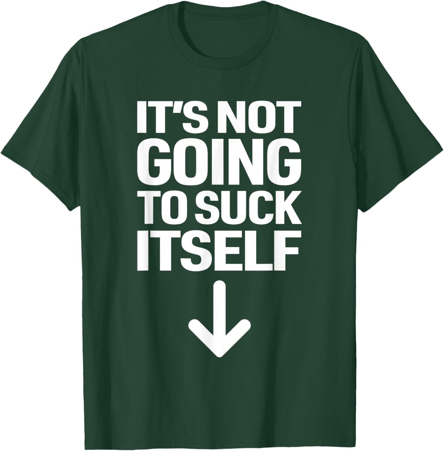 It's Not Going to Suck Itself Down Arrow Funny Adult Jokes T-Shirt - T-Shirt | Forest