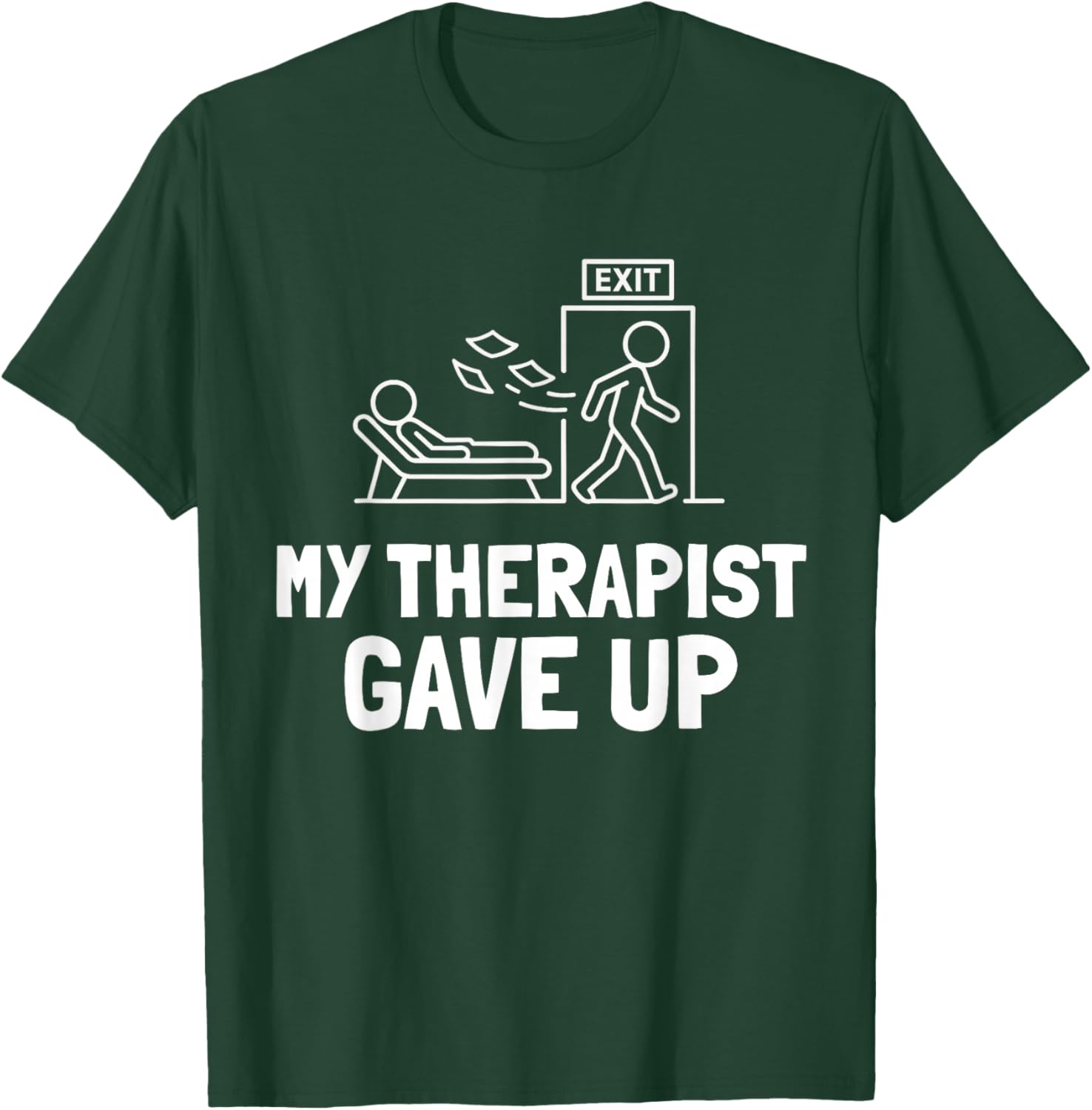 My Therapist Gave Up Funny Humor T-Shirt - T-Shirt | Forest