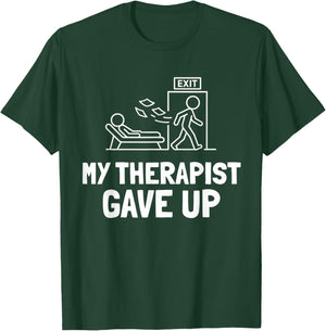 My Therapist Gave Up Funny Humor T-Shirt - T-Shirt | Forest