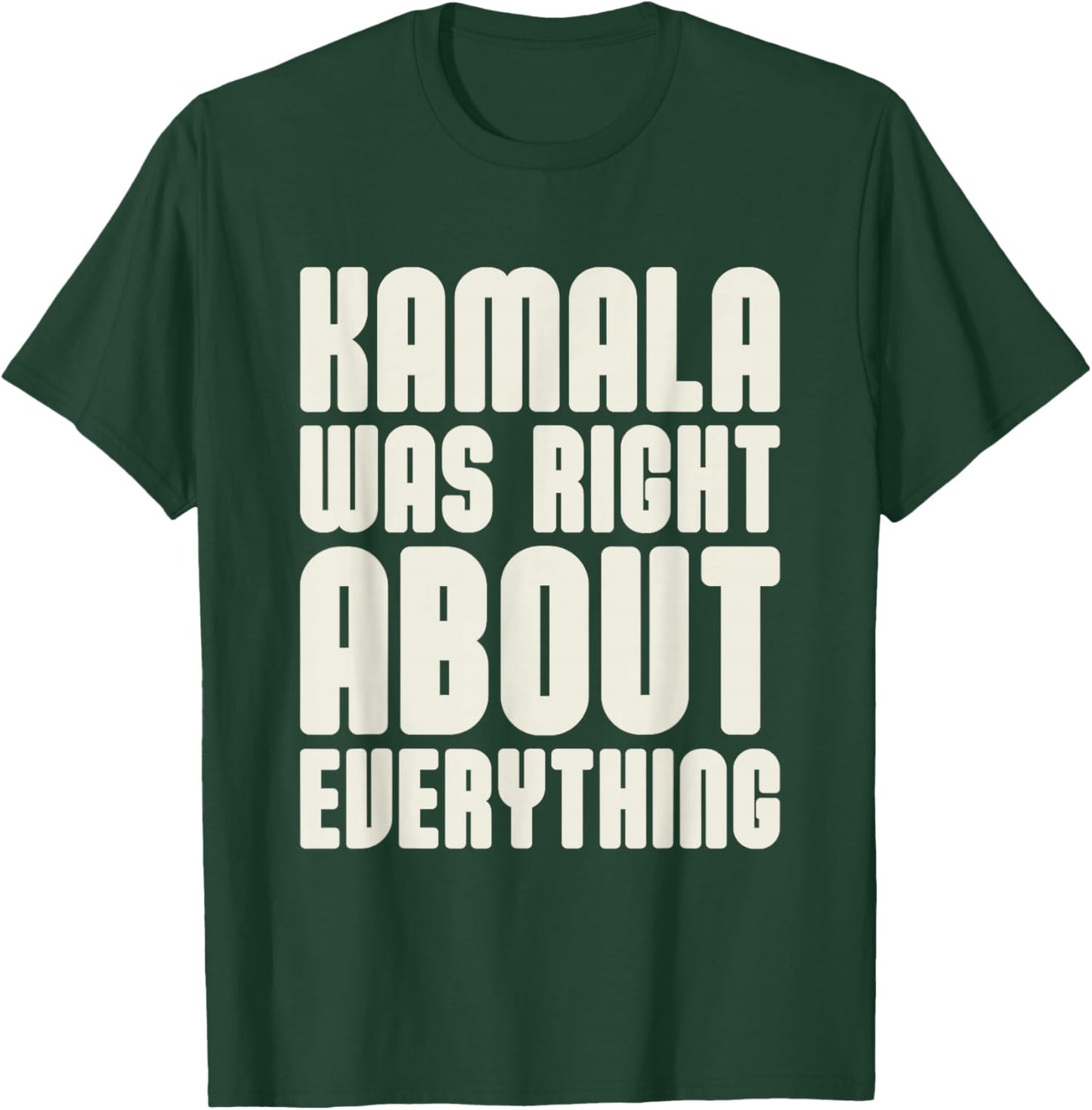 Kamala was Right About Everything T-Shirt - T-Shirt | Forest