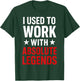 I Used to Work with Absolute Legends T-Shirt - T-Shirt | Forest