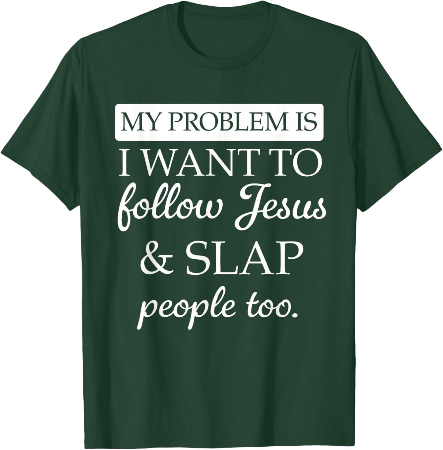 My Problem is I Want to Follow Jesus and Slap People Too T-Shirt - T-Shirt | Forest