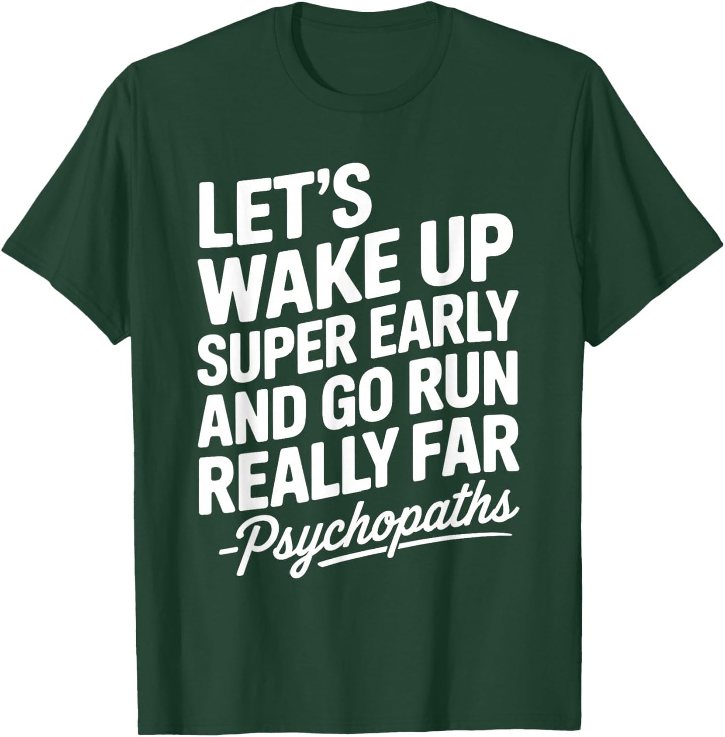 Let's Wake Up Super Early and Go Run Really Far T-Shirt - T-Shirt | Forest