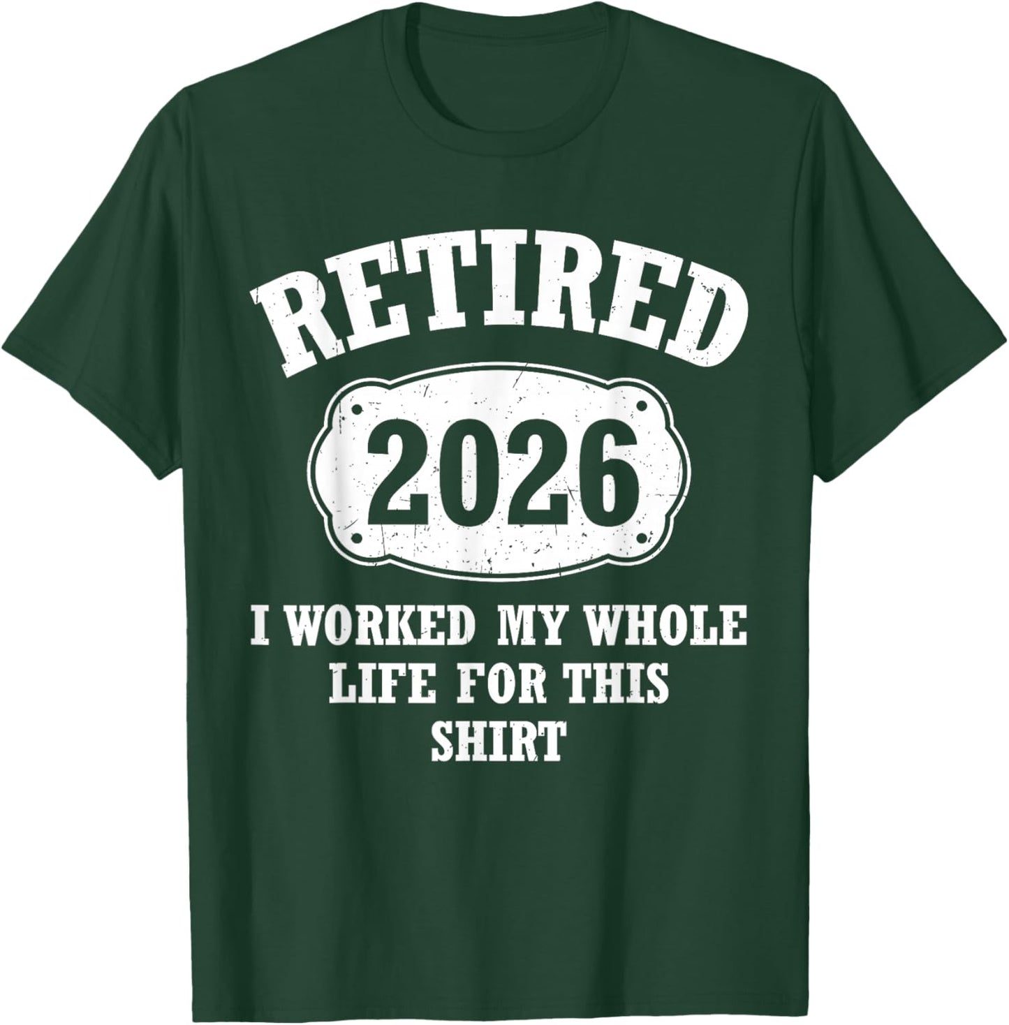 Retired 2026 Retirement I Worked My Whole Life for This T-Shirt - T-Shirt | Forest