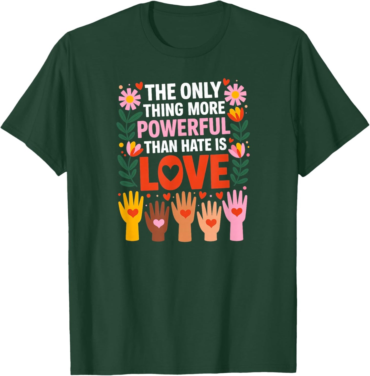The Only Thing More Powerful Than Hate is Love T-Shirt - T-Shirt | Forest