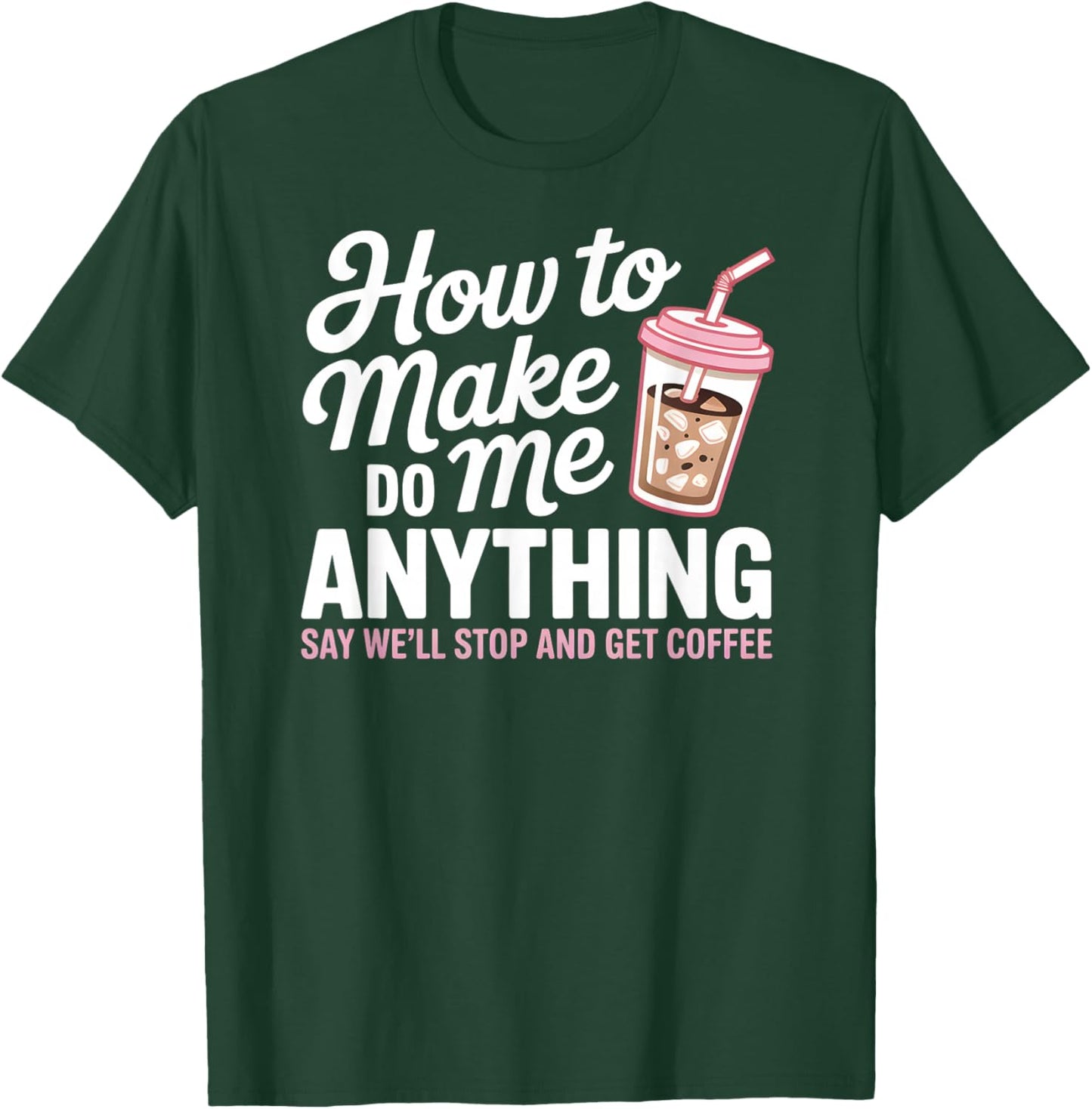 How to Make Me Do Anything Coffee Quote Funny Caffeine Pun T-Shirt - T-Shirt | Forest