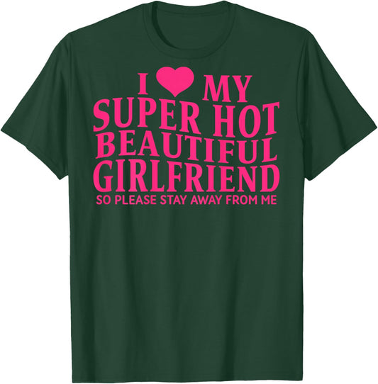 ON Back I Love My Super Hot Beautiful Girlfriend Stay Away T-Shirt - T-Shirt | Forest
