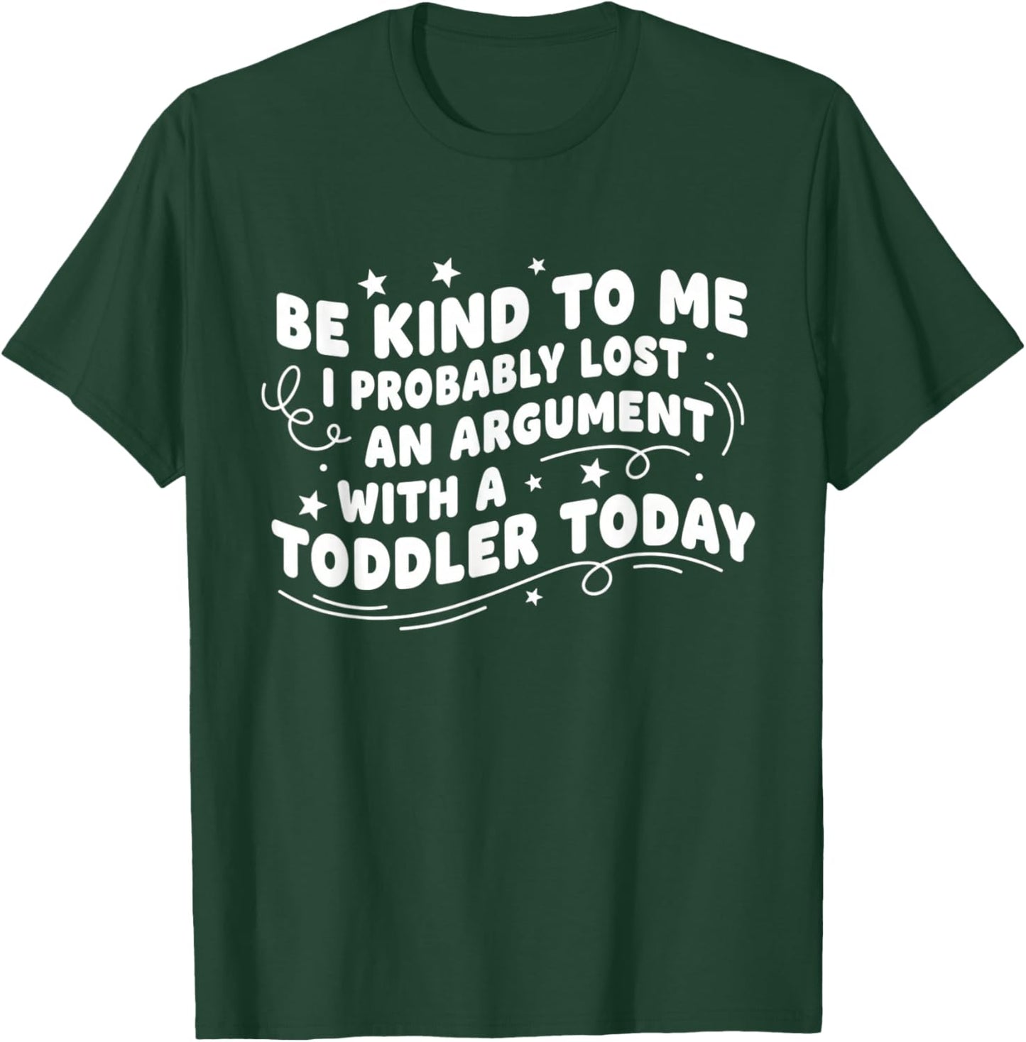 Be Kind to Me I Probably Lost an Argument with A Toddler T-Shirt - T-Shirt | Forest