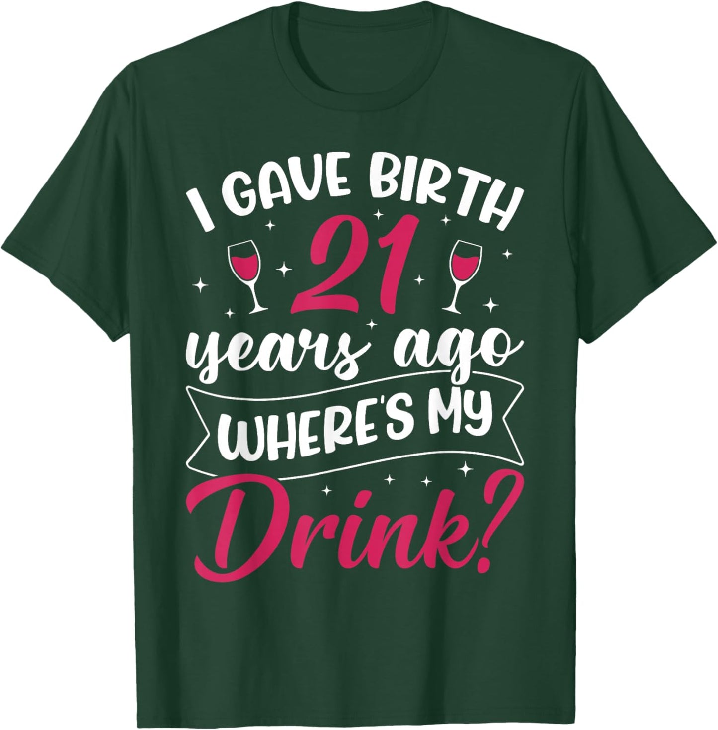 21st Birthday I gave Birth 21 Years ago Wheres My Drink T-Shirt - T-Shirt | Forest
