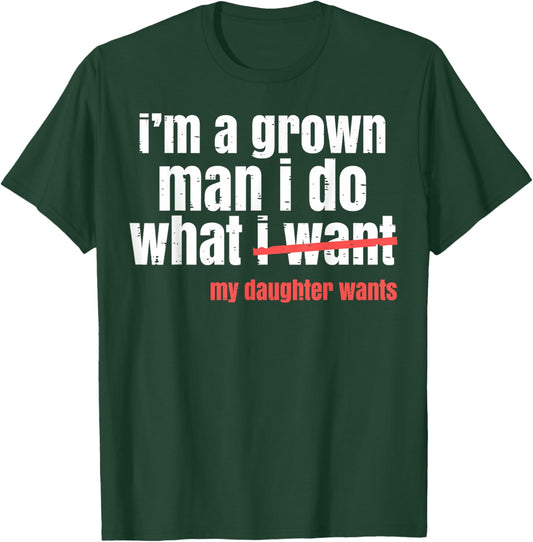 Funny Grown Man Saying Gag I Do What My Daughter Wants Dads T-Shirt - T-Shirt | Forest