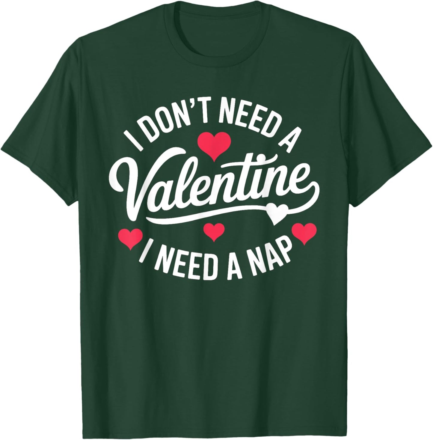 I Dont Need A Valentine I Need A Nap Valentine´s Day Humor T-Shirt - T-Shirt | Forest
