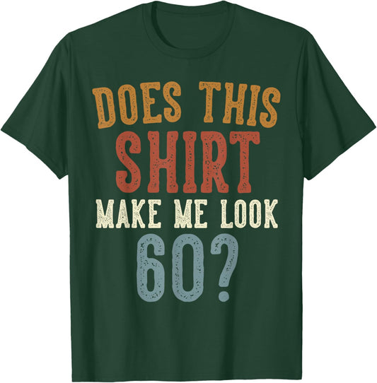 Does This Shirt Make Me Look 60 Funny 60-Year-Old Birthday T-Shirt - T-Shirt | Forest