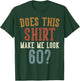 Does This Shirt Make Me Look 60 Funny 60-Year-Old Birthday T-Shirt - T-Shirt | Forest
