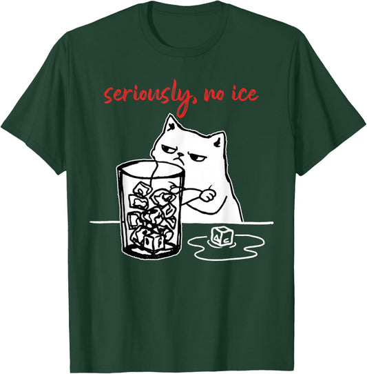 Seriously, No Ice Funny Cat Meme Men Women T-Shirt - T-Shirt | Forest