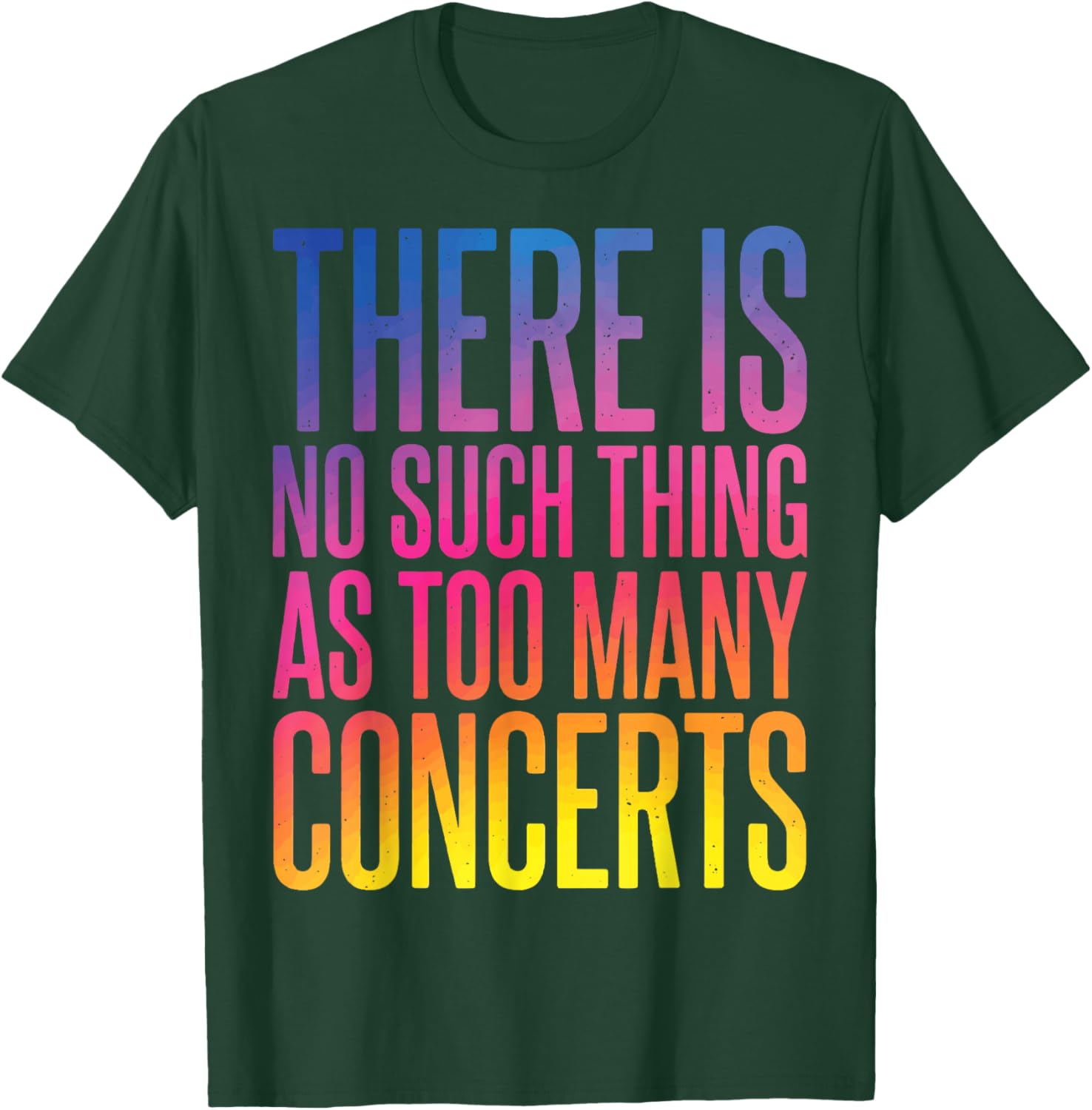 There is No Such Thing As Too Many Concerts T-Shirt - T-Shirt | Forest