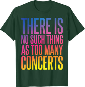 There is No Such Thing As Too Many Concerts T-Shirt - T-Shirt | Forest