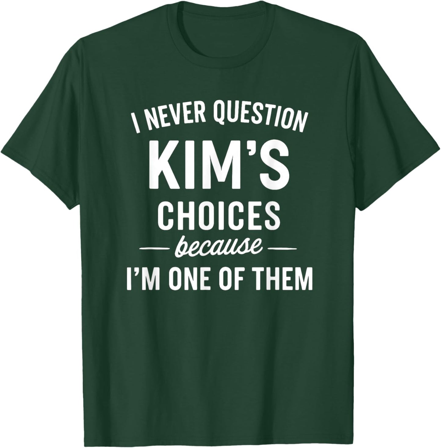 I Never Question KIM'S Choices Because I'm One of Them T-Shirt - T-Shirt | Forest