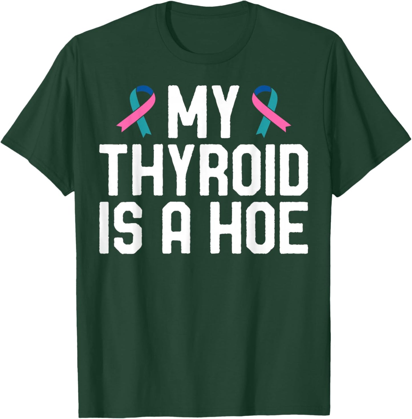 My Thyroid is A Hoe - Thyroid Cancer Survivor T-Shirt - T-Shirt | Forest