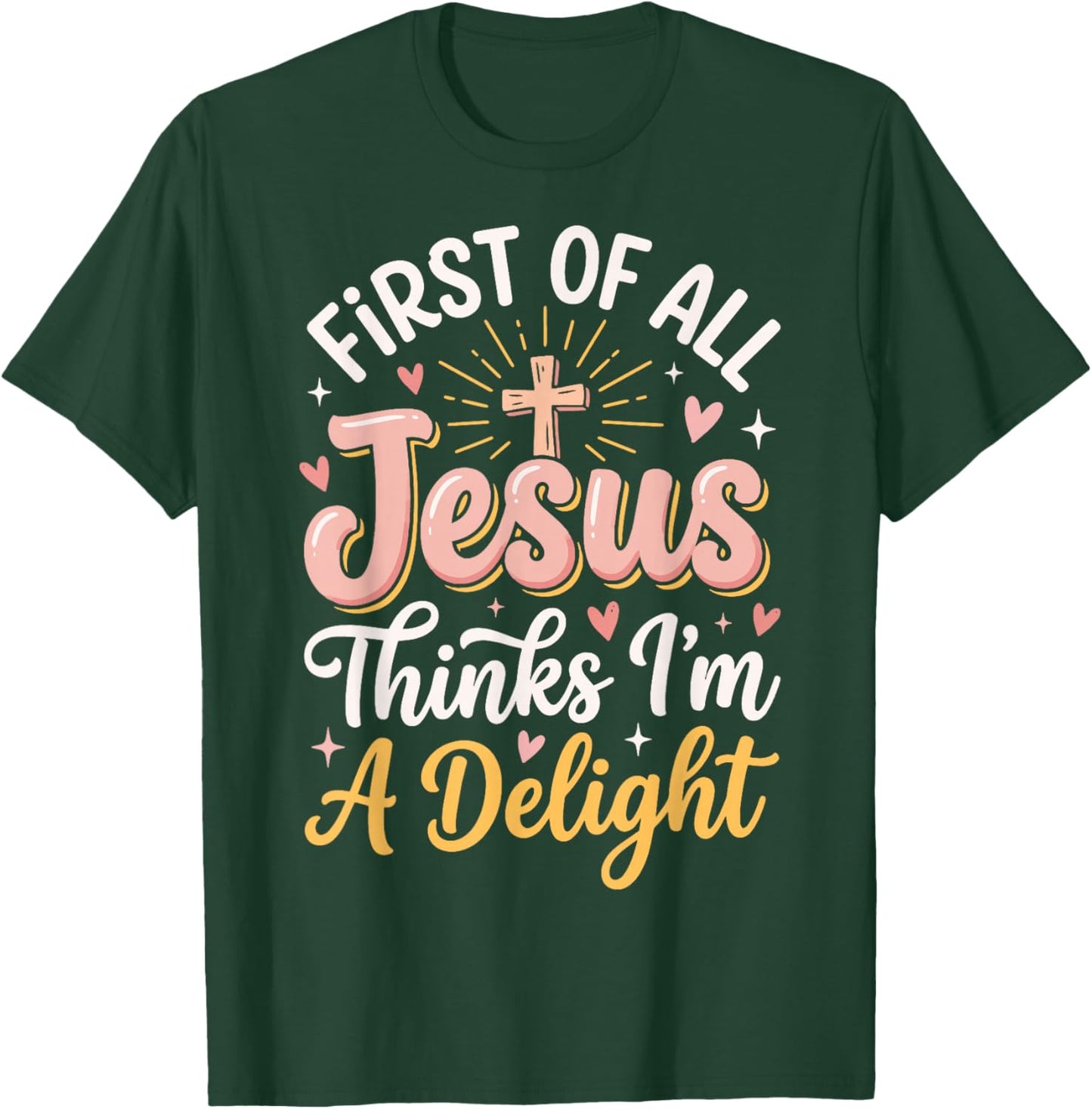 First of All Jesus Thinks Im A Delight T-Shirt - T-Shirt | Forest