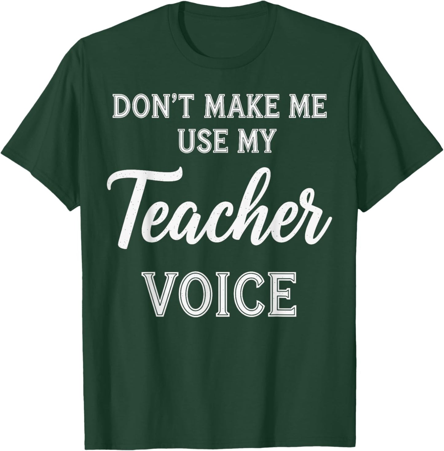Don't Make Me Use My Teacher Voice T-Shirt - T-Shirt | Forest