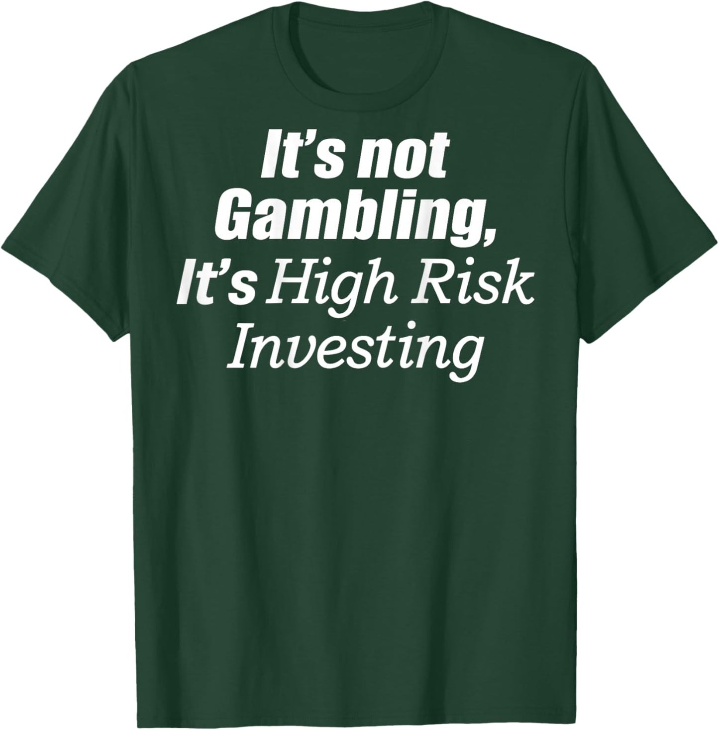 It's Not Gambling It's High Risk Investing (on Back) T-Shirt - T-Shirt | Forest