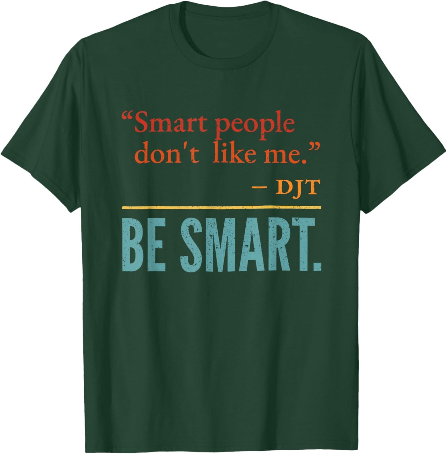 Smart People Don't Like me DJT BE Smart T-Shirt - T-Shirt | Forest