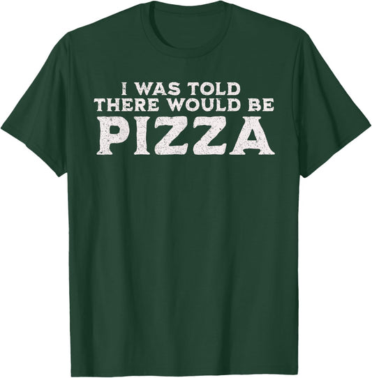 Funny Food Quote I was Told There Would Be Pizza T-Shirt - T-Shirt | Forest