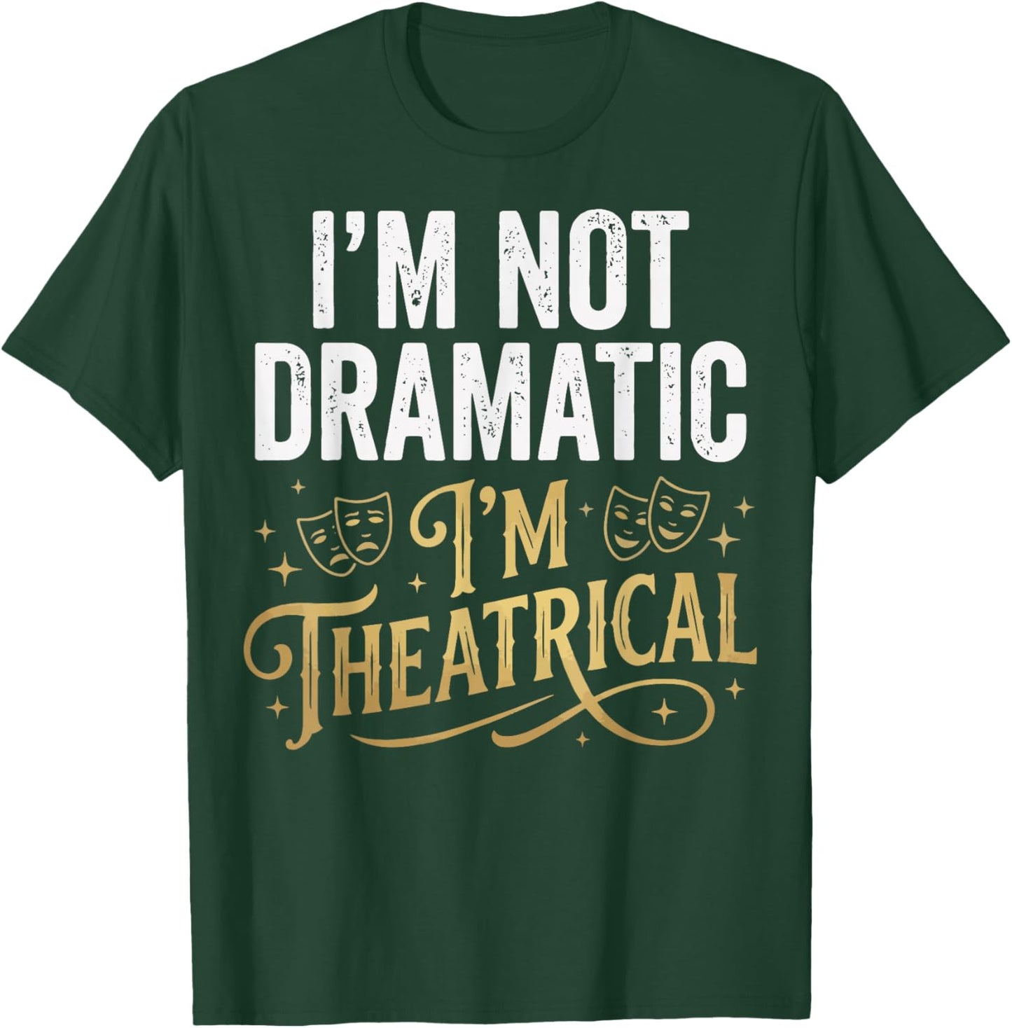 I'm Not Dramatic I'm Theatrical T-Shirt - T-Shirt | Forest