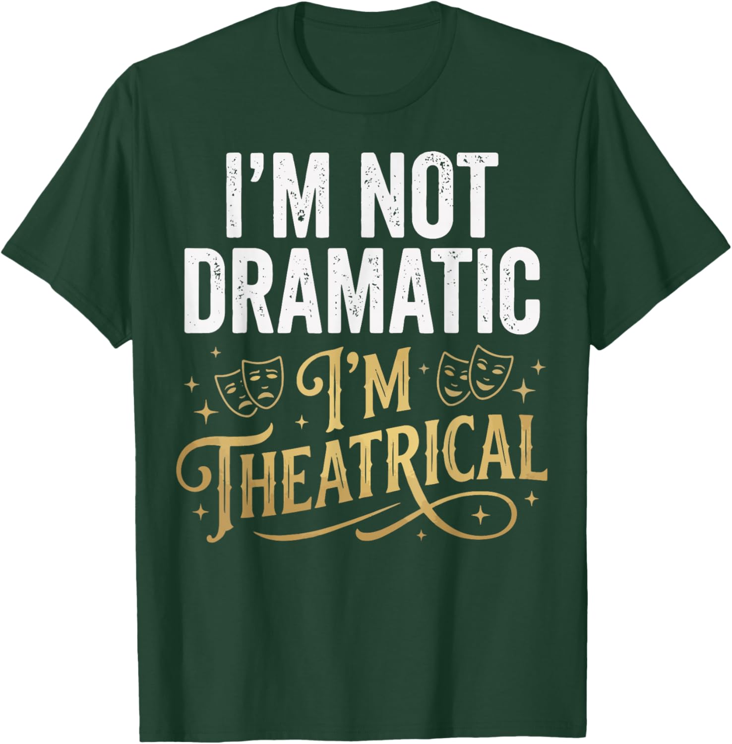 I'm Not Dramatic I'm Theatrical T-Shirt - T-Shirt | Forest