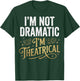 I'm Not Dramatic I'm Theatrical T-Shirt - T-Shirt | Forest