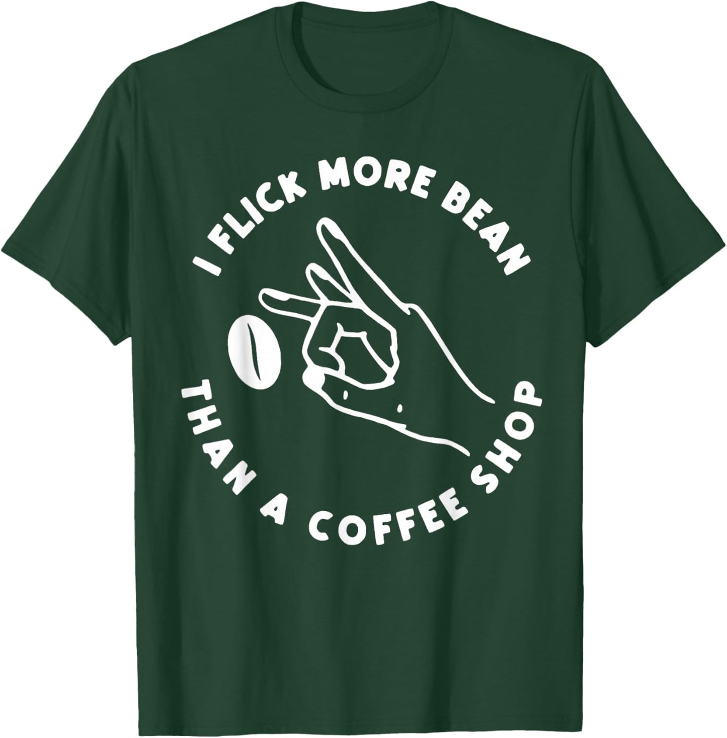 I Flick More Bean Than A Coffee Shop Coffee Lover Men Women T-Shirt - T-Shirt | Forest