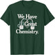 We Have Great Chemistry Romance Novelty T-Shirt - T-Shirt | Forest