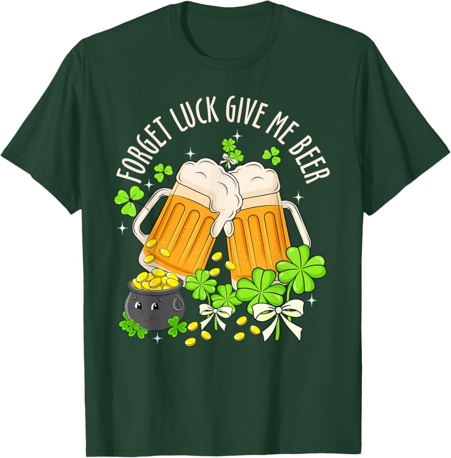 Forget Luck Give Me Beer Irish Shamrock St. Patrick’s Day T-Shirt - T-Shirt | Forest