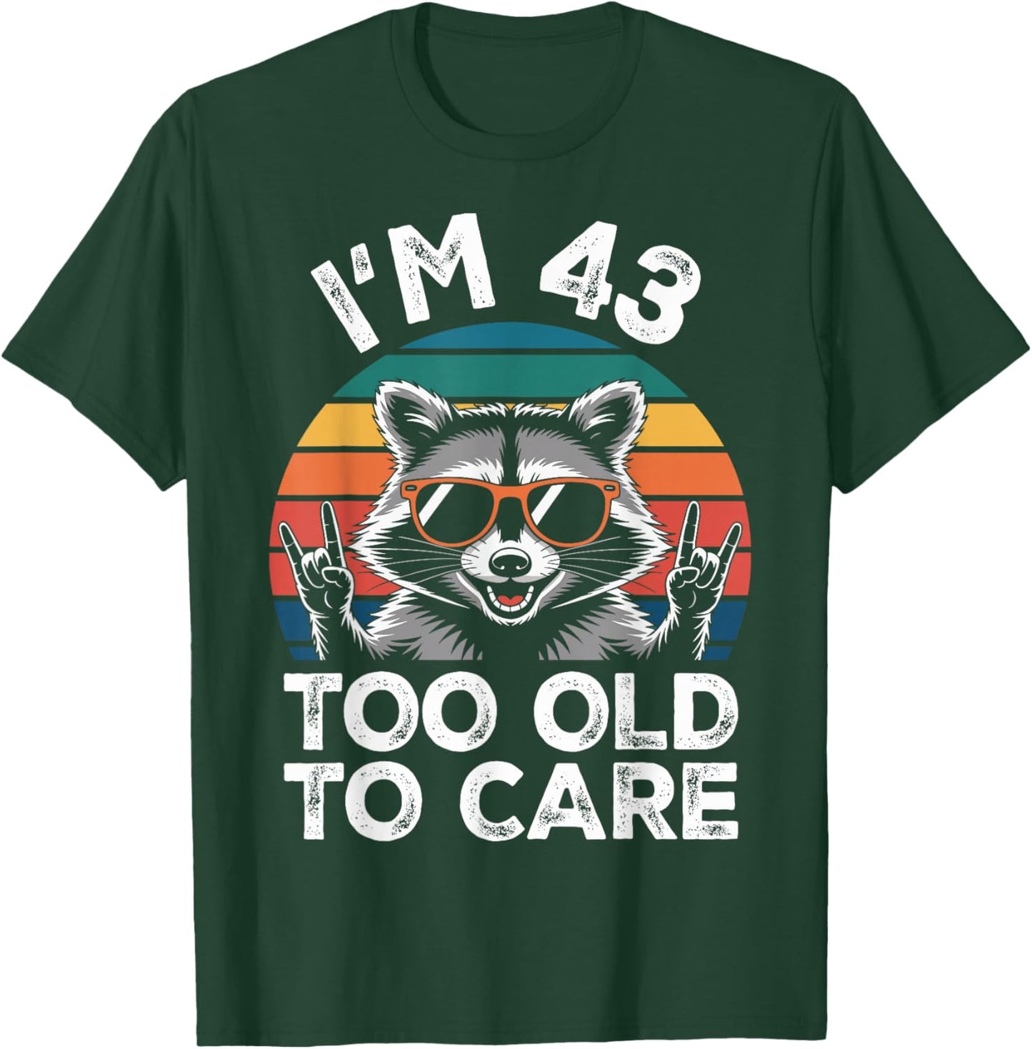 I’m 43 Too Old to Care 43 Birthday 43 Years Men Women Funny T-Shirt - T-Shirt | Forest