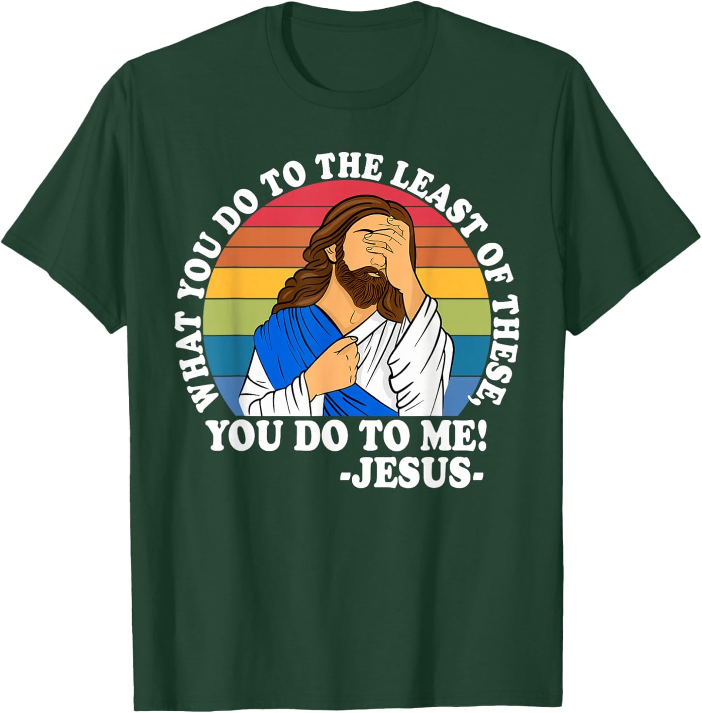 What You Do to The Least of These, You-Do-to Me! Christian T-Shirt - T-Shirt | Forest