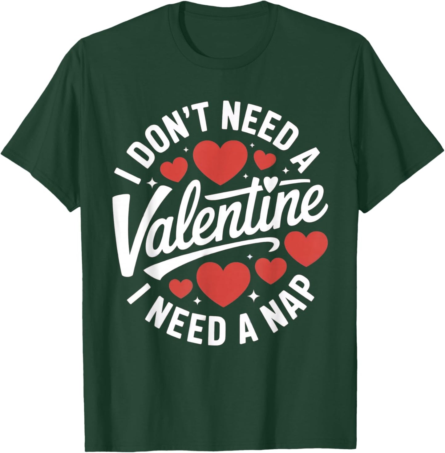 I Don't Need A Valentine I Need A Nap T-Shirt - T-Shirt | Forest