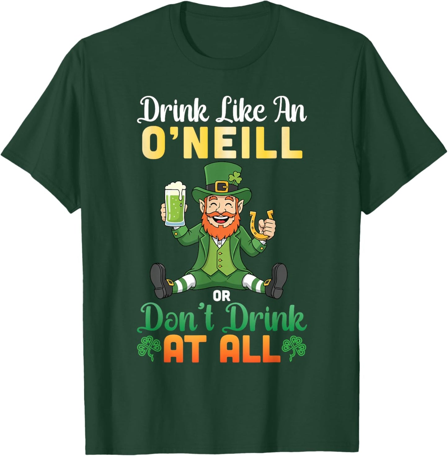 Drink Like an O'Neill Or Don't Drink at All St Patricks Day T-Shirt - T-Shirt | Forest