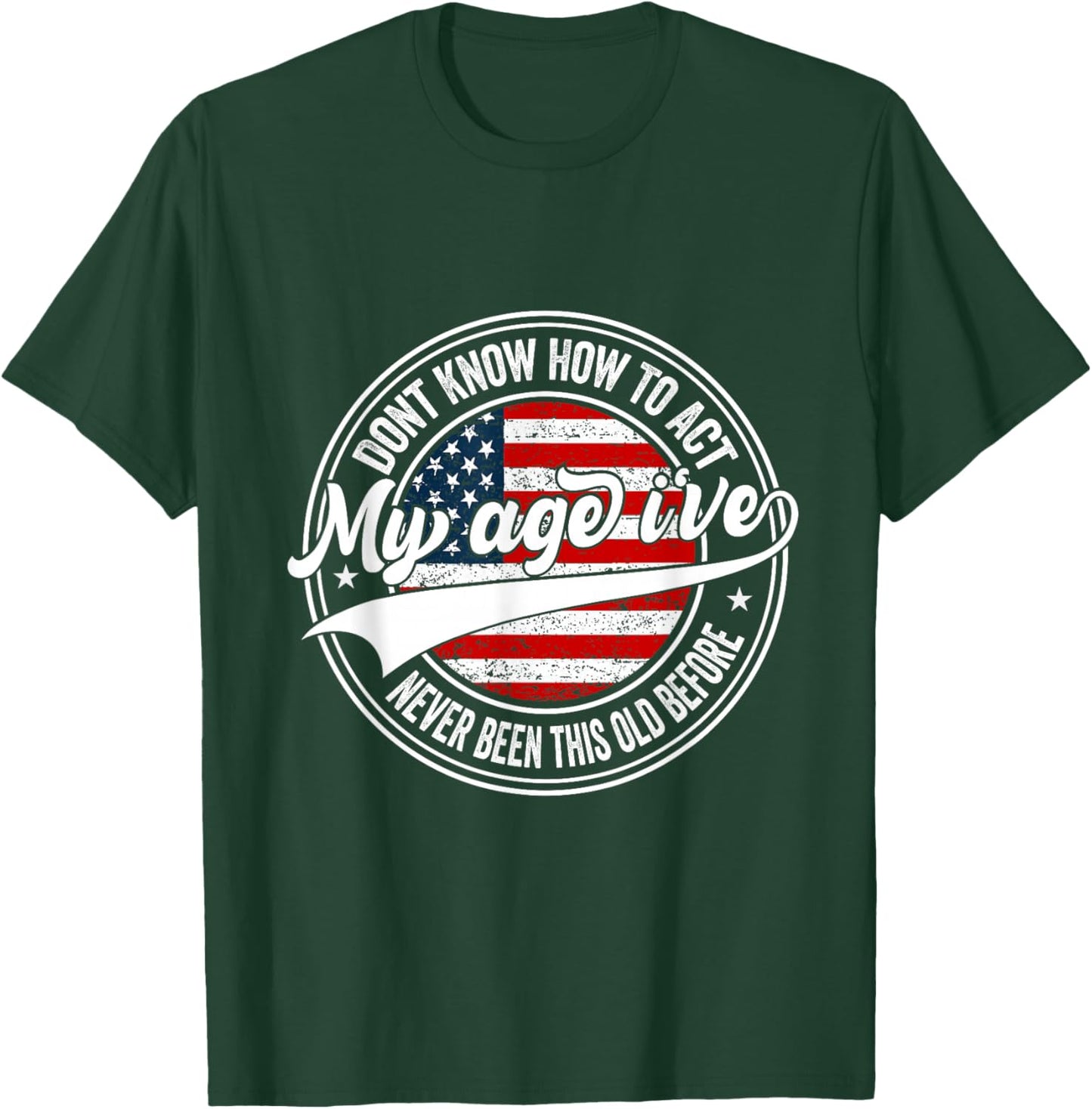 Dont Know How to Act My Age I've Never Been This Old Before T-Shirt - T-Shirt | Forest